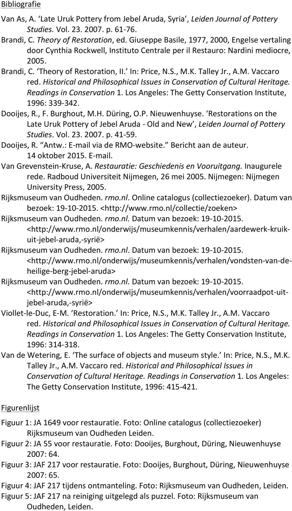 , A.M. Vaccaro red. Historical and Philosophical Issues in Conservation of Cultural Heritage. Readings in Conservation 1. Los Angeles: The Getty Conservation Institute, 1996: 339-342. Dooijes, R., F.