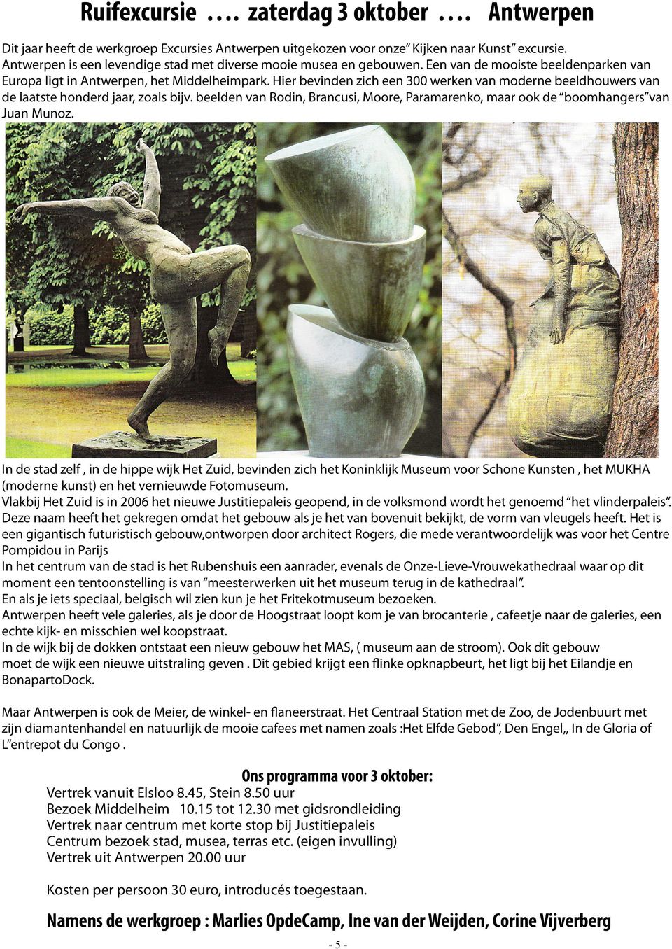 Hier bevinden zich een 300 werken van moderne beeldhouwers van de laatste honderd jaar, zoals bijv. beelden van Rodin, Brancusi, Moore, Paramarenko, maar ook de boomhangers van Juan Munoz.