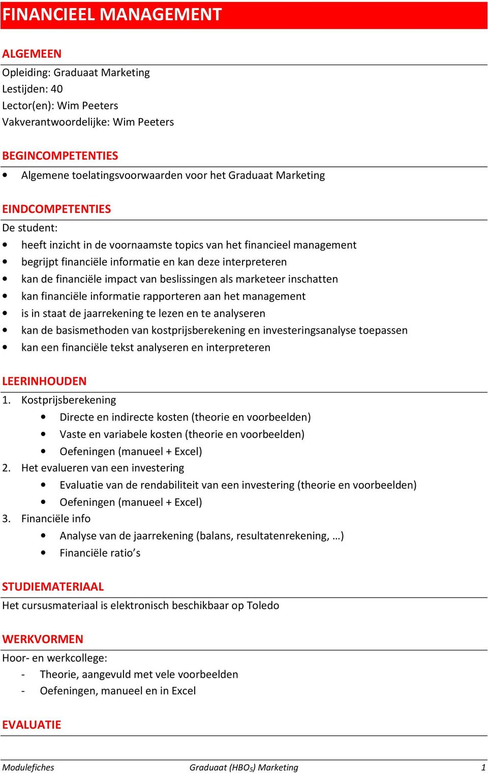 beslissingen als marketeer inschatten kan financiële informatie rapporteren aan het management is in staat de jaarrekening te lezen en te analyseren kan de basismethoden van kostprijsberekening en