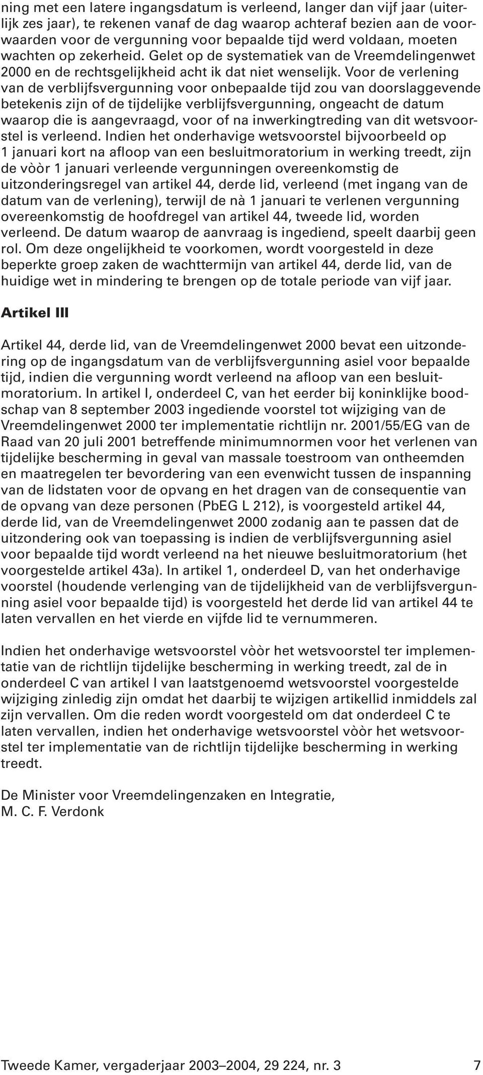 Voor de verlening van de verblijfsvergunning voor onbepaalde tijd zou van doorslaggevende betekenis zijn of de tijdelijke verblijfsvergunning, ongeacht de datum waarop die is aangevraagd, voor of na