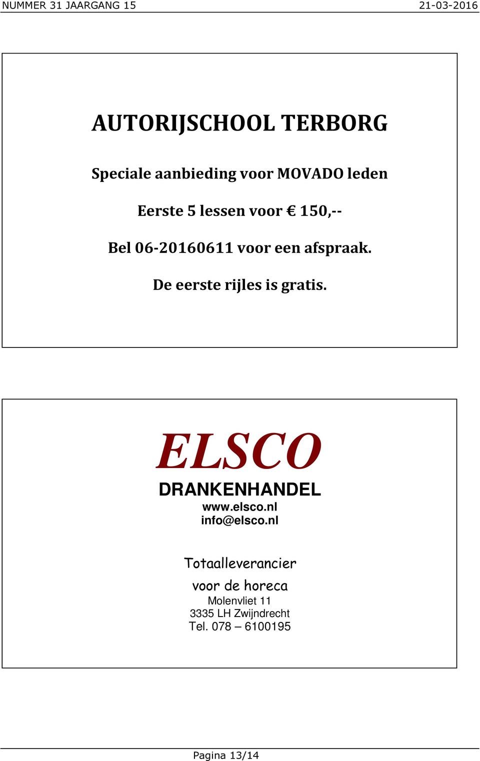 De eerste rijles is gratis. ELSCO DRANKENHANDEL www.elsco.nl info@elsco.