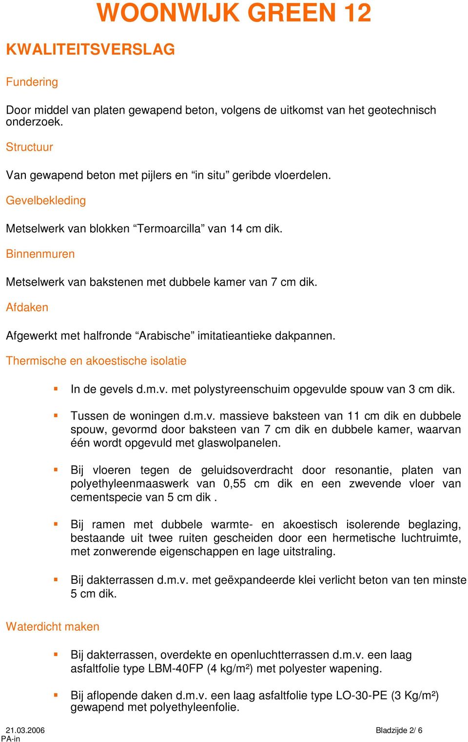 Binnenmuren Metselwerk van bakstenen met dubbele kamer van 7 cm dik. Afdaken Afgewerkt met halfronde Arabische imitatieantieke dakpannen. Thermische en akoestische isolatie In de gevels d.m.v. met polystyreenschuim opgevulde spouw van 3 cm dik.