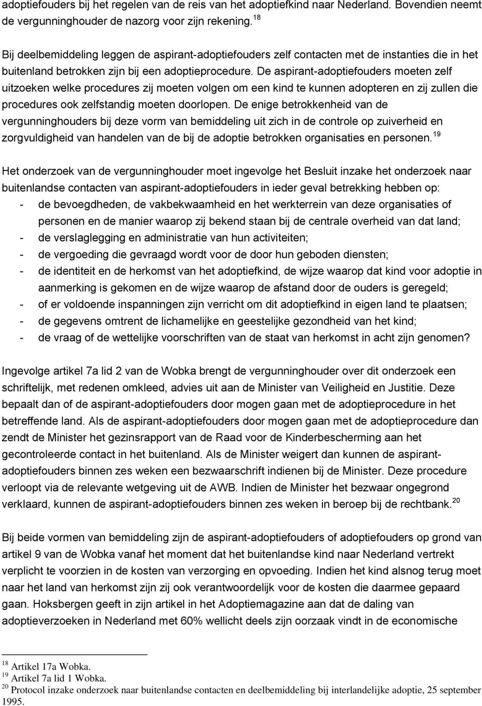 De aspirant-adoptiefouders moeten zelf uitzoeken welke procedures zij moeten volgen om een kind te kunnen adopteren en zij zullen die procedures ook zelfstandig moeten doorlopen.