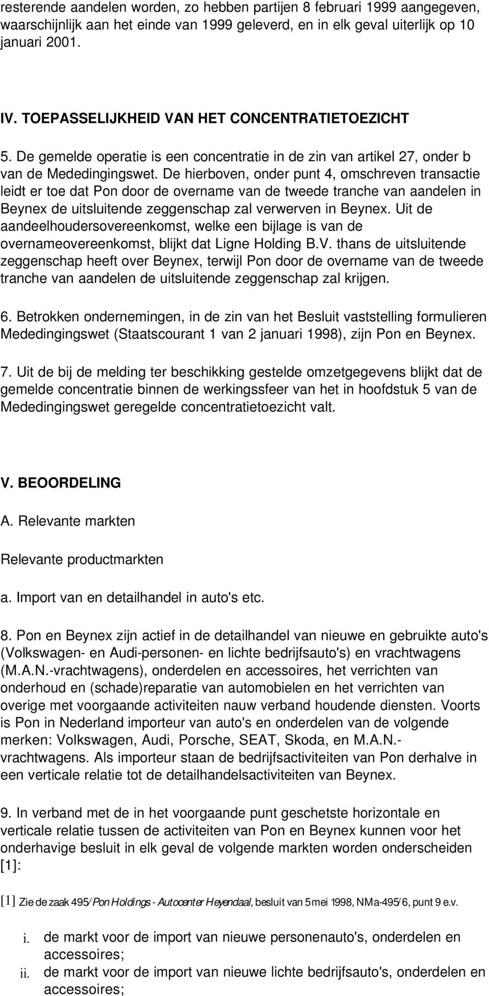 De hierboven, onder punt 4, omschreven transactie leidt er toe dat Pon door de overname van de tweede tranche van aandelen in Beynex de uitsluitende zeggenschap zal verwerven in Beynex.