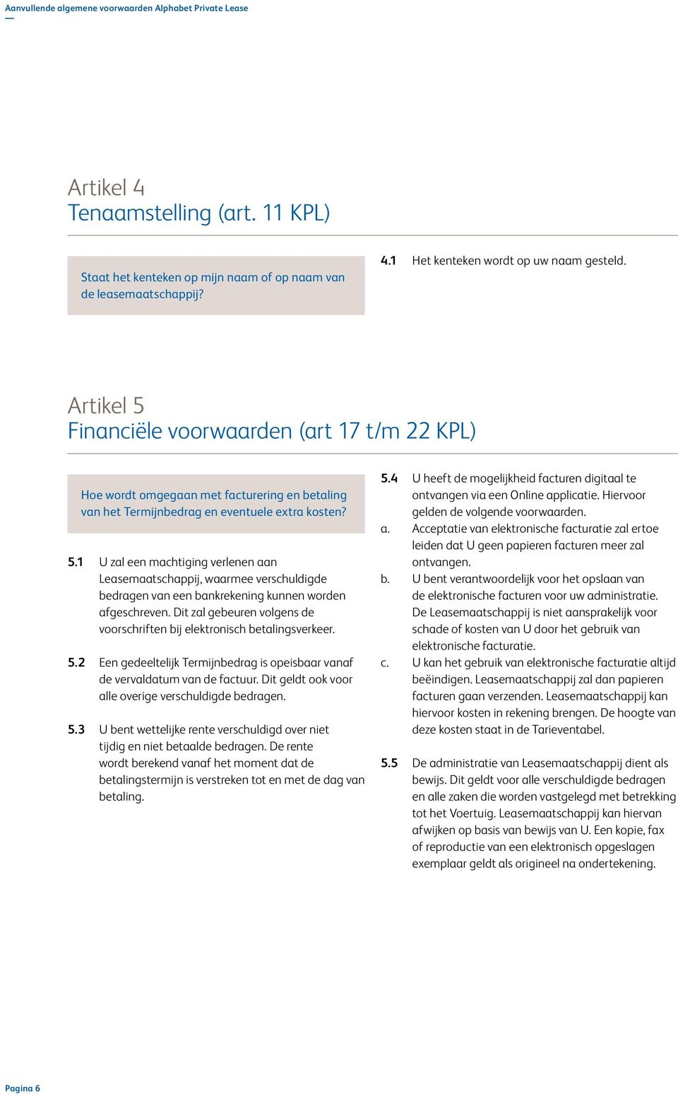 Dit zal gebeuren volgens de voorschriften bij elektronisch betalingsverkeer. 5.2 Een gedeeltelijk Termijnbedrag is opeisbaar vanaf de vervaldatum van de factuur.