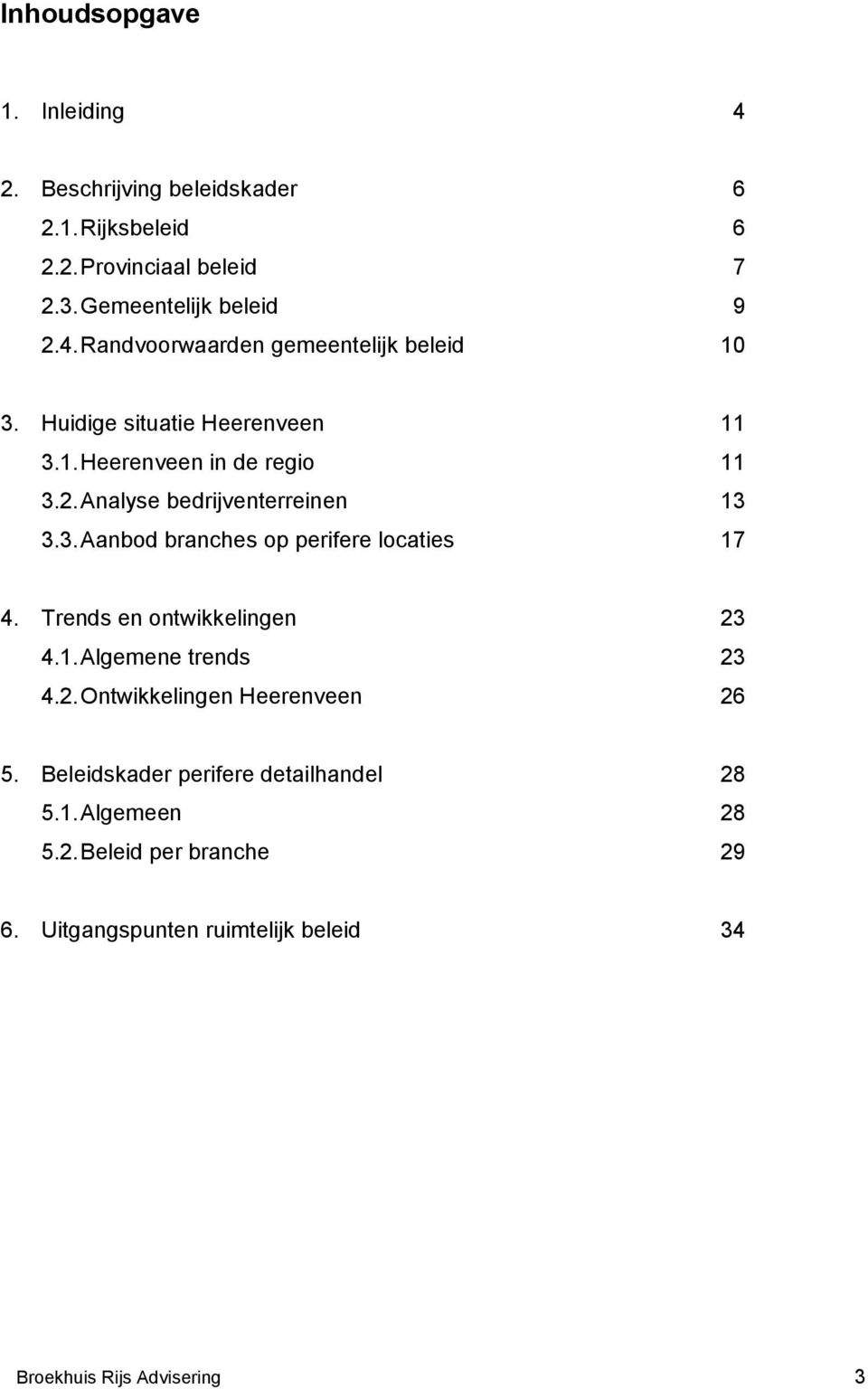 Trends en ontwikkelingen 23 4.1. Algemene trends 23 4.2. Ontwikkelingen Heerenveen 26 5. Beleidskader perifere detailhandel 28 5.1. Algemeen 28 5.