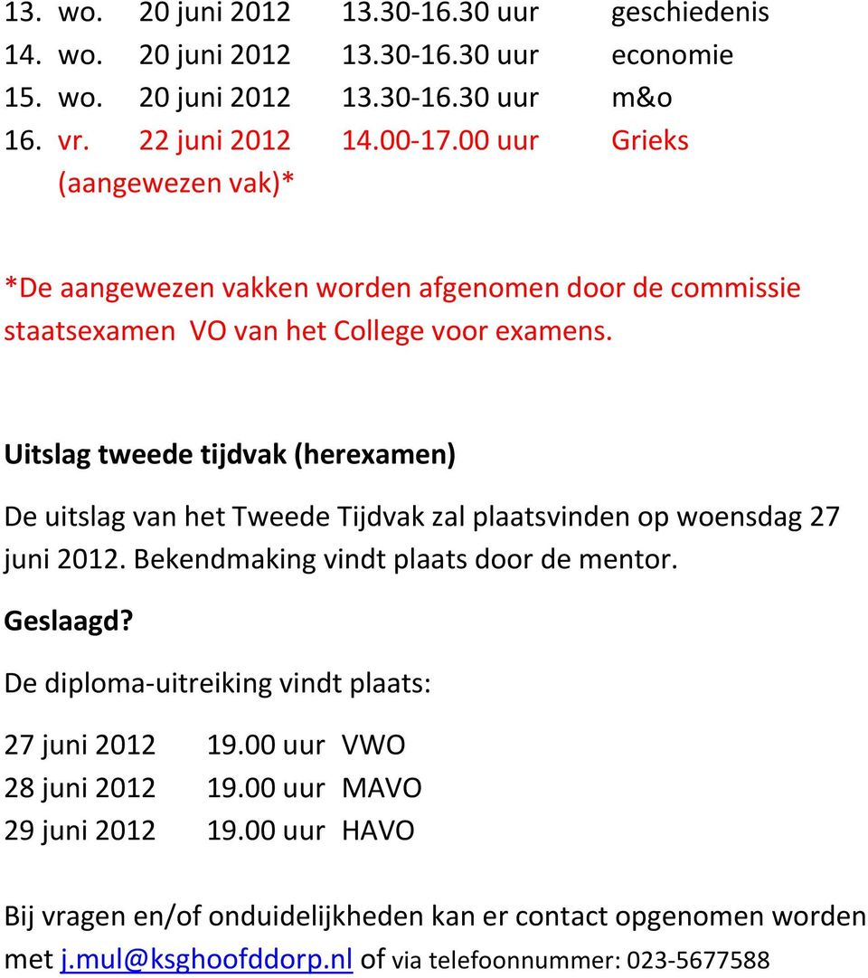 Uitslag tweede tijdvak (herexamen) De uitslag van het Tweede Tijdvak zal plaatsvinden op woensdag 27 juni 2012. Bekendmaking vindt plaats door de mentor. Geslaagd?