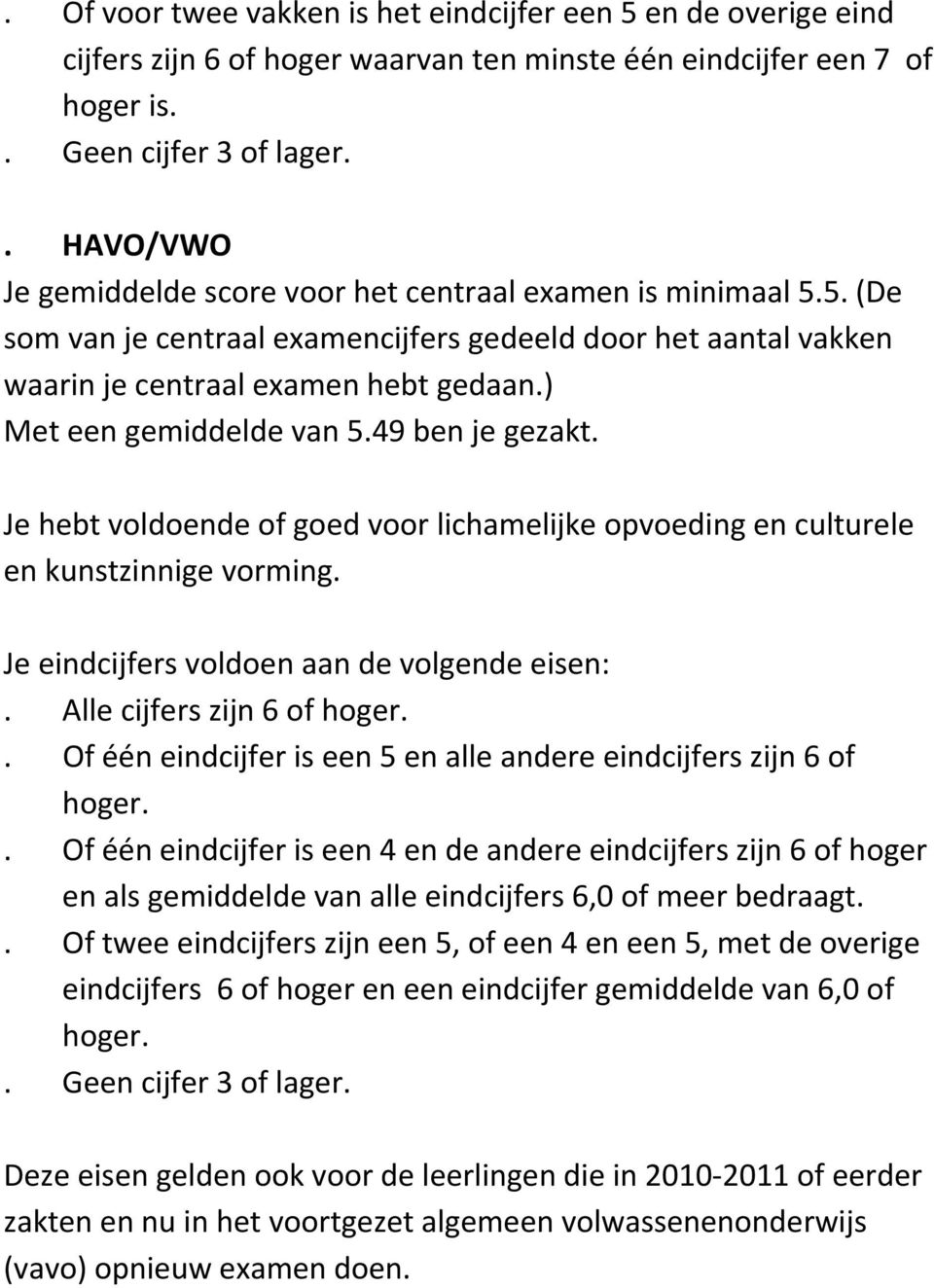 ) Met een gemiddelde van 5.49 ben je gezakt. Je hebt voldoende of goed voor lichamelijke opvoeding en culturele en kunstzinnige vorming. Je eindcijfers voldoen aan de volgende eisen:.