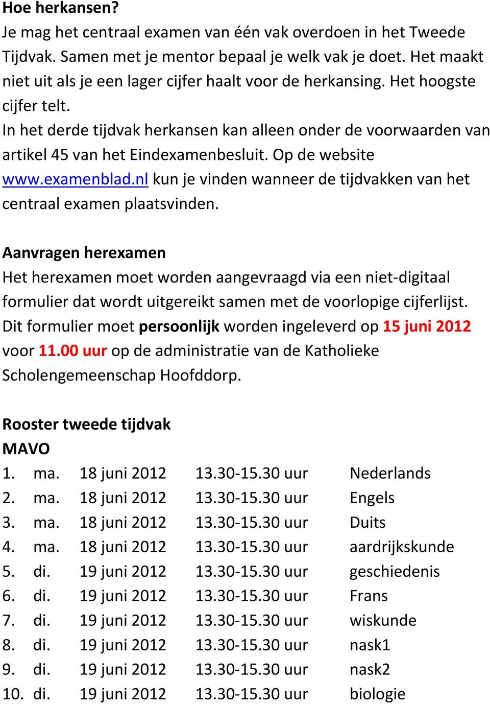 Op de website www.examenblad.nl kun je vinden wanneer de tijdvakken van het centraal examen plaatsvinden.