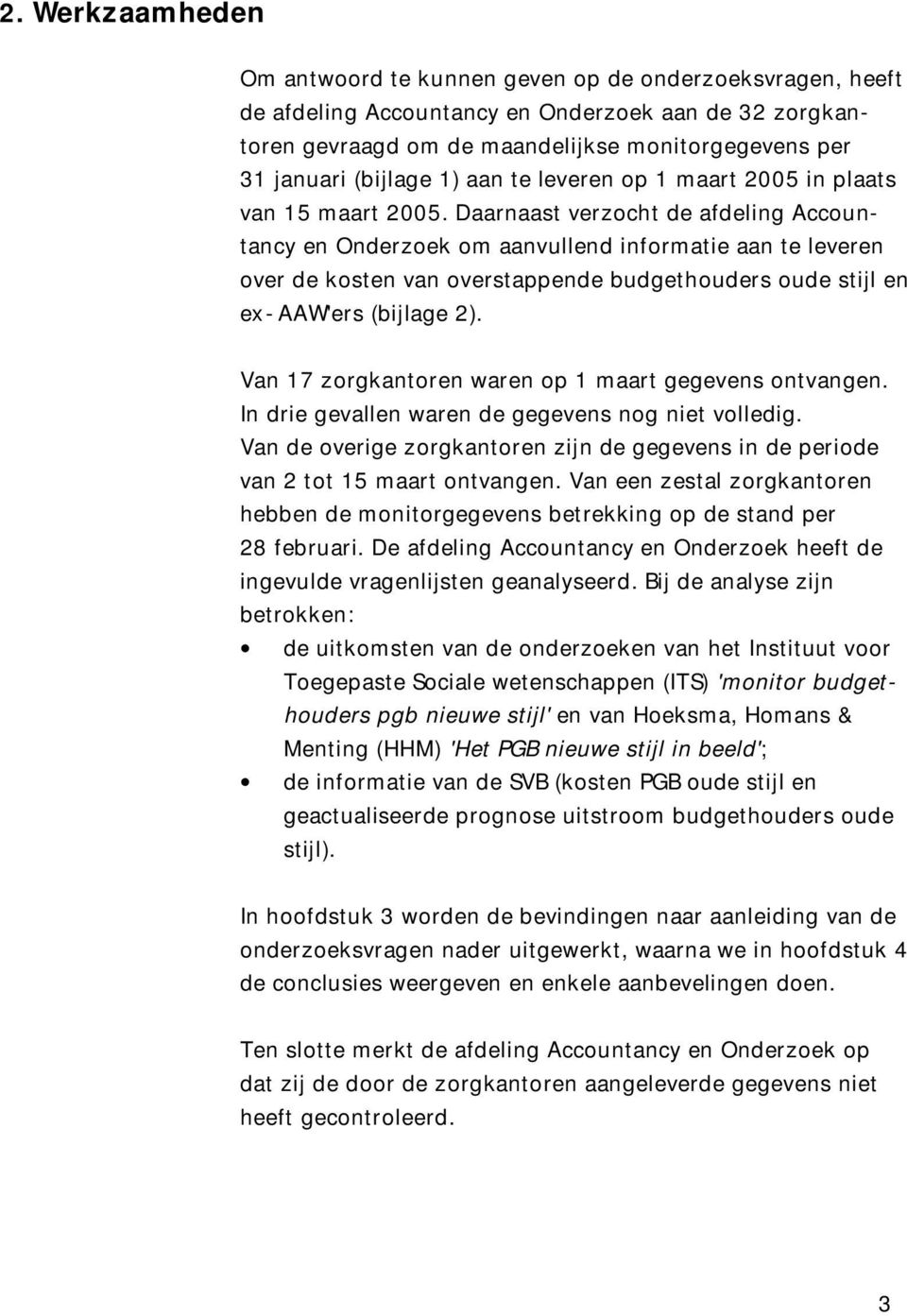 Daarnaast verzocht de afdeling Accountancy en Onderzoek om aanvullend informatie aan te leveren over de kosten van overstappende budgethouders oude stijl en ex-aaw'ers (bijlage 2).