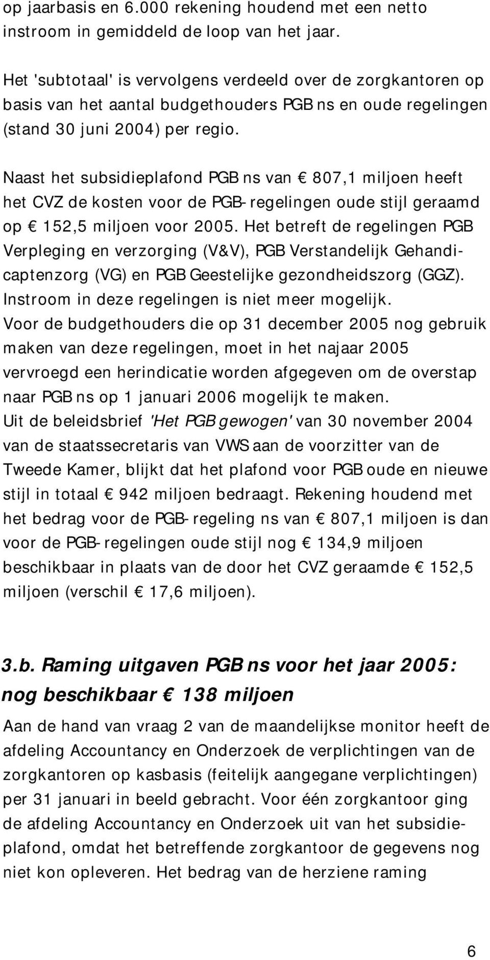 Naast het subsidieplafond PGB ns van 807,1 miljoen heeft het CVZ de kosten voor de PGB-regelingen oude stijl geraamd op 152,5 miljoen voor 2005.