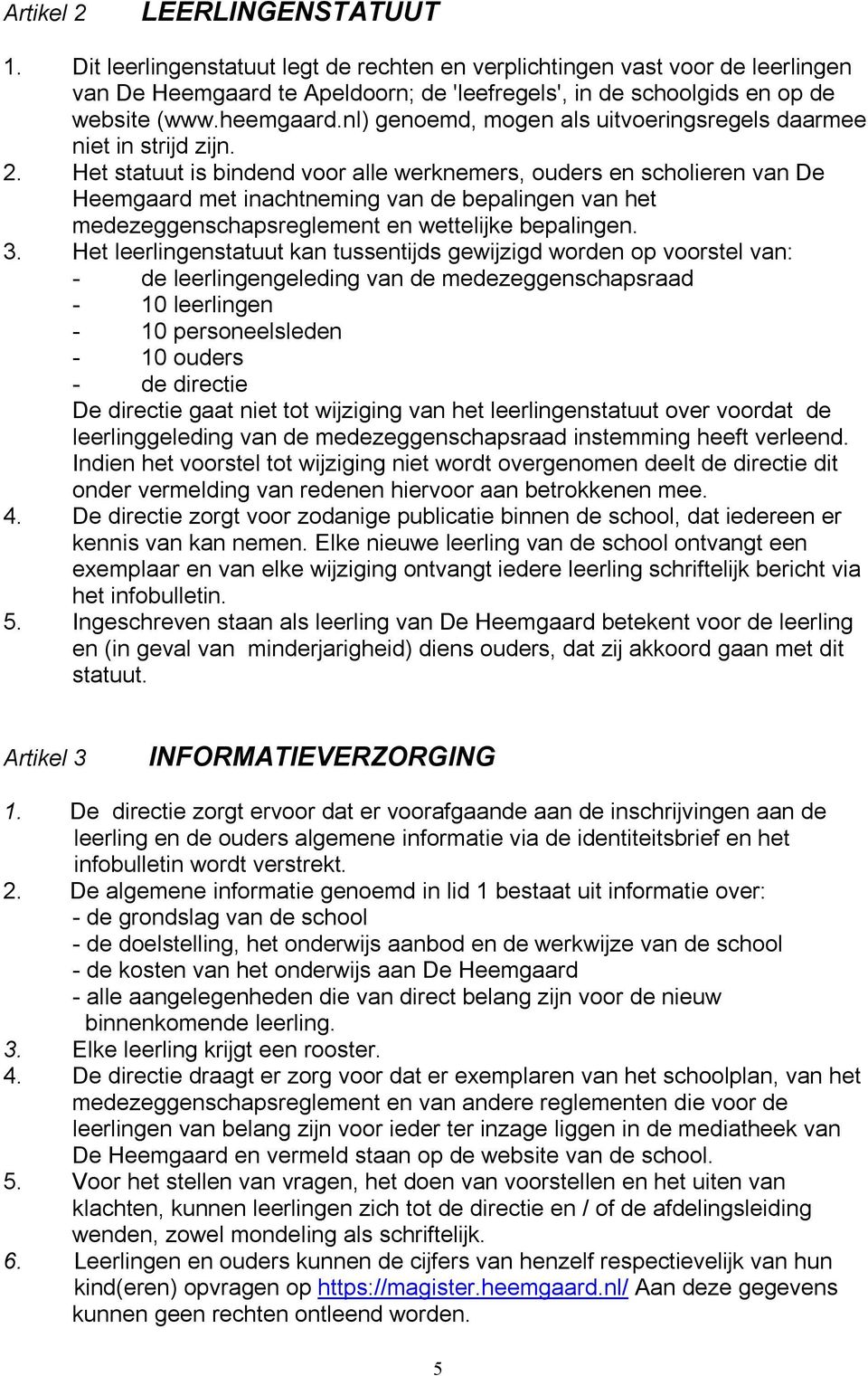 Het statuut is bindend voor alle werknemers, ouders en scholieren van De Heemgaard met inachtneming van de bepalingen van het medezeggenschapsreglement en wettelijke bepalingen. 3.