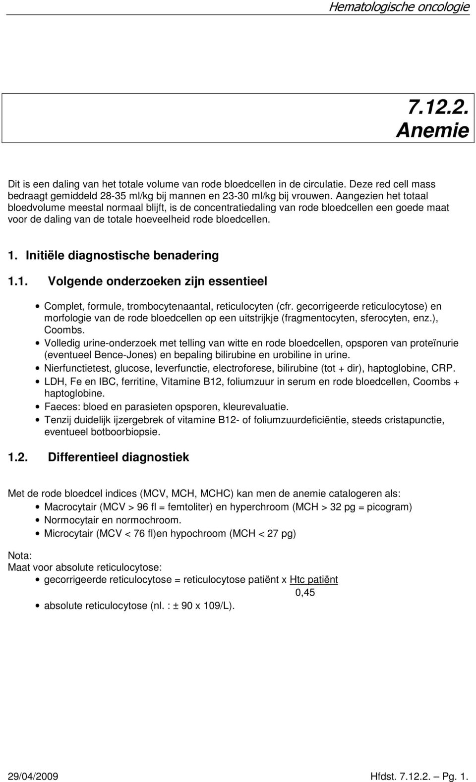 Initiële diagnostische benadering 1.1. Volgende onderzoeken zijn essentieel Complet, formule, trombocytenaantal, reticulocyten (cfr.