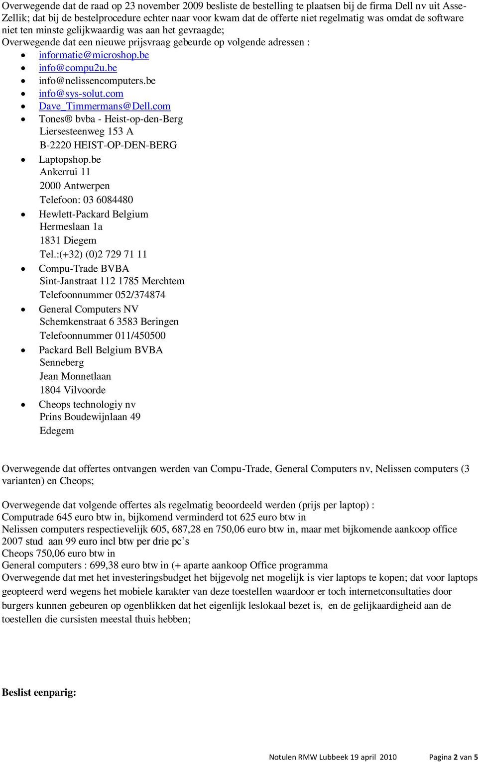 be info@nelissencomputers.be info@sys-solut.com Dave_Timmermans@Dell.com Tones bvba - Heist-op-den-Berg Liersesteenweg 153 A B-2220 HEIST-OP-DEN-BERG Laptopshop.