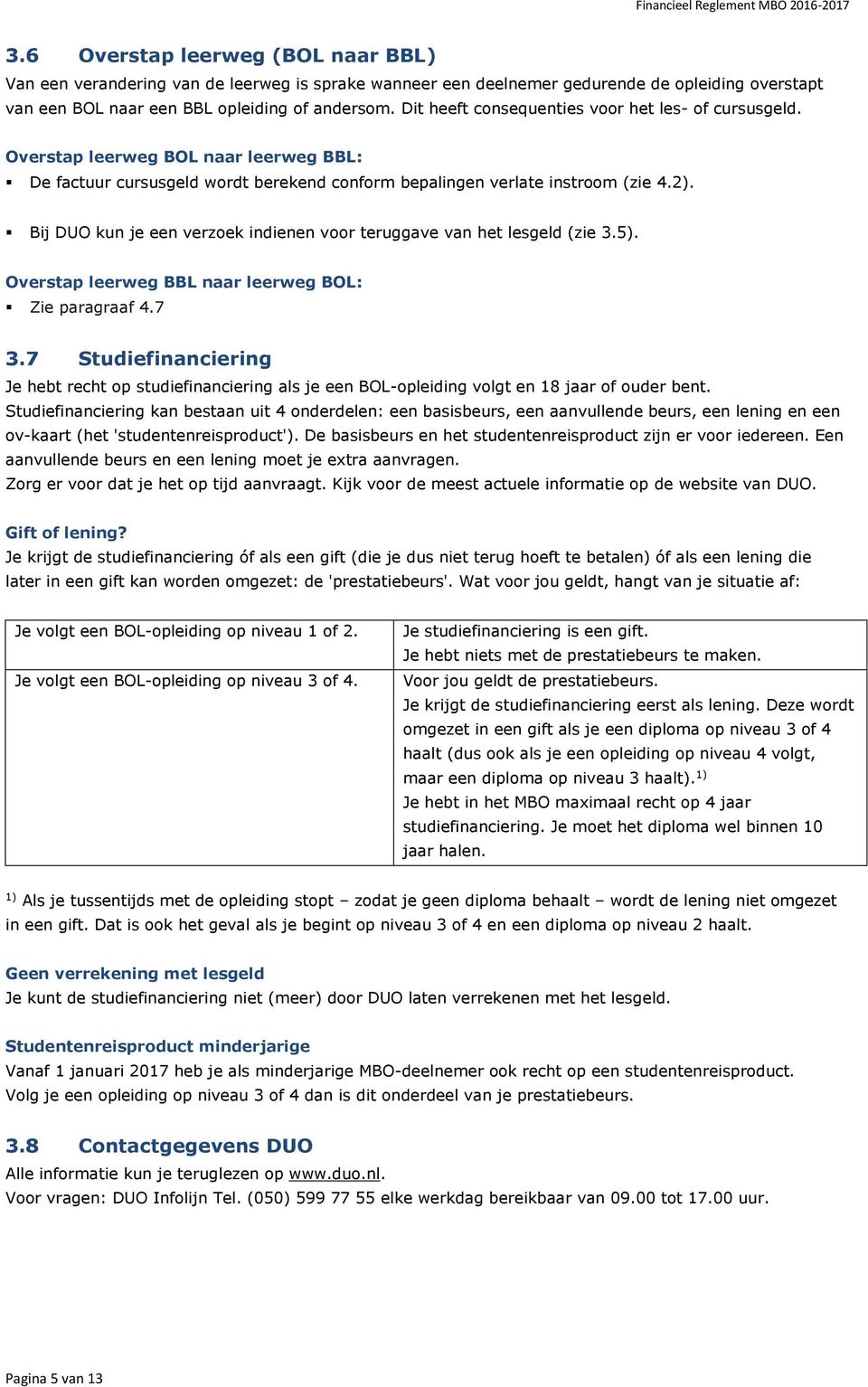 Bij DUO kun je een verzoek indienen voor teruggave van het lesgeld (zie 3.5). Overstap leerweg BBL naar leerweg BOL: Zie paragraaf 4.7 3.