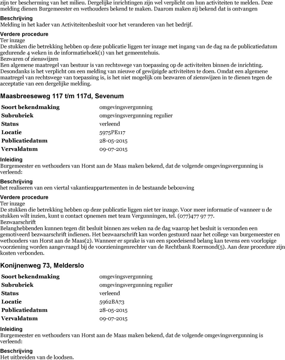 De stukken die betrekking hebben op deze publicatie liggen ter inzage met ingang van de dag na de publicatiedatum gedurende 4 weken in de informatiehoek(1) van het gemeentehuis.