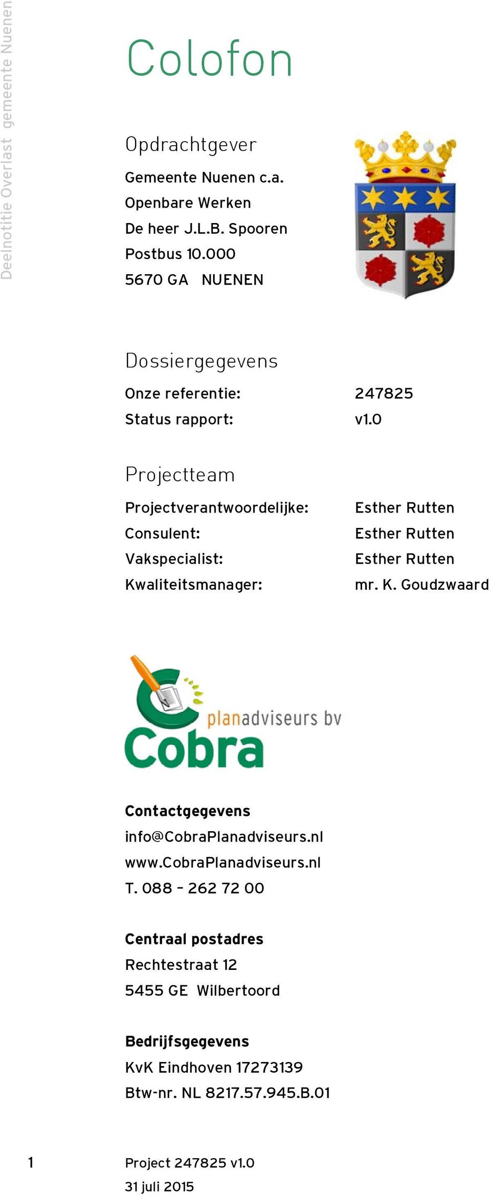 0 Projectteam Projectverantwoordelijke: Consulent: Vakspecialist: Kwaliteitsmanager: Esther Rutten Esther Rutten Esther Rutten mr. K. Goudzwaard Contactgegevens info@cobraplanadviseurs.