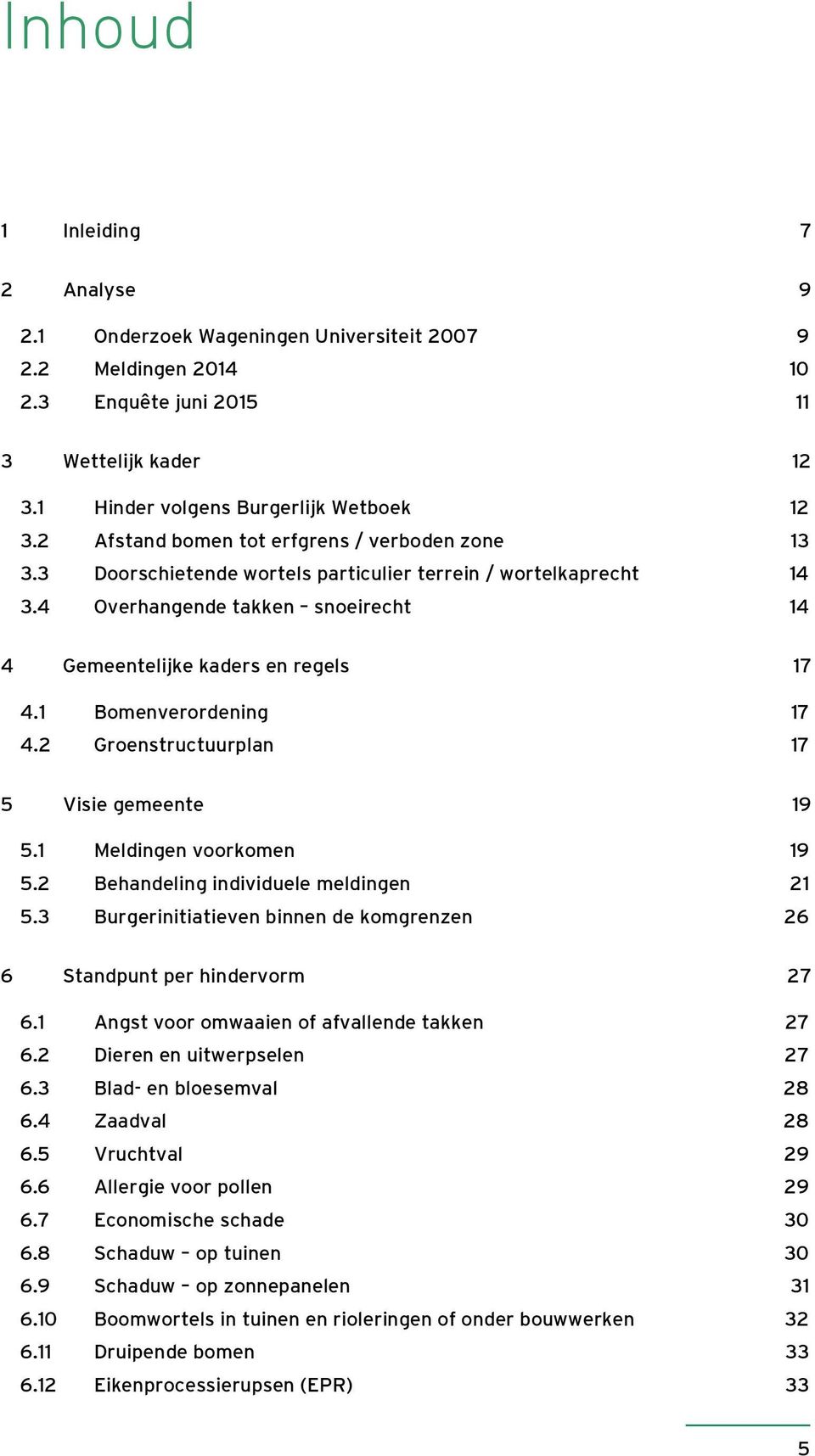 1 omenverordening 17 4.2 Groenstructuurplan 17 5 Visie gemeente 19 5.1 Meldingen voorkomen 19 5.2 ehandeling individuele meldingen 21 5.