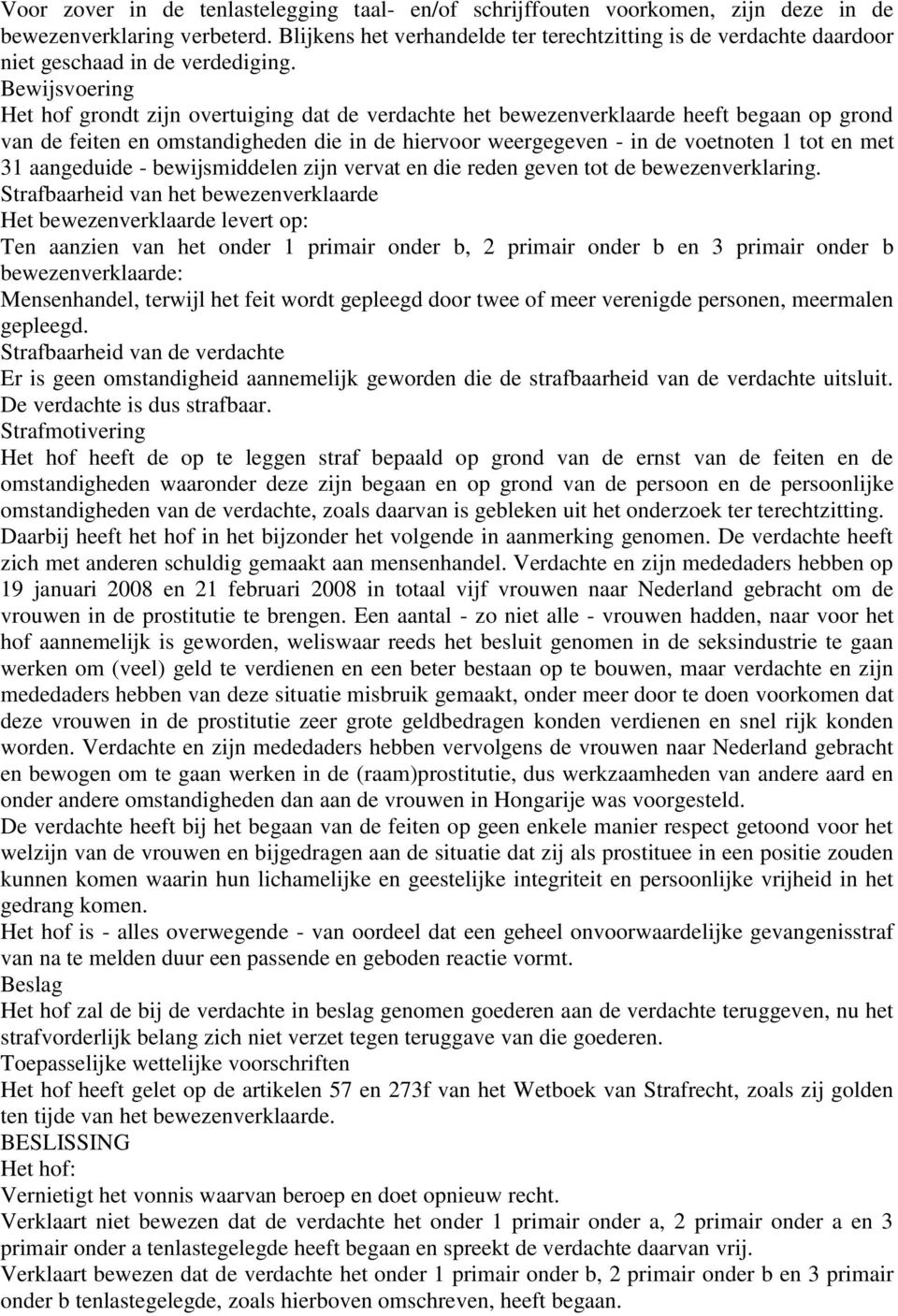 Bewijsvoering Het hof grondt zijn overtuiging dat de verdachte het bewezenverklaarde heeft begaan op grond van de feiten en omstandigheden die in de hiervoor weergegeven - in de voetnoten 1 tot en