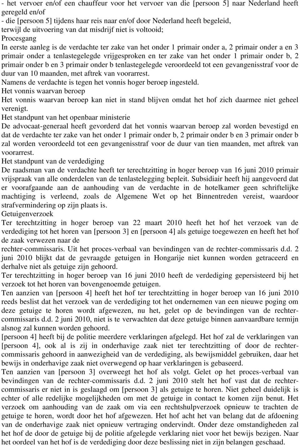 het onder 1 primair onder b, 2 primair onder b en 3 primair onder b tenlastegelegde veroordeeld tot een gevangenisstraf voor de duur van 10 maanden, met aftrek van voorarrest.