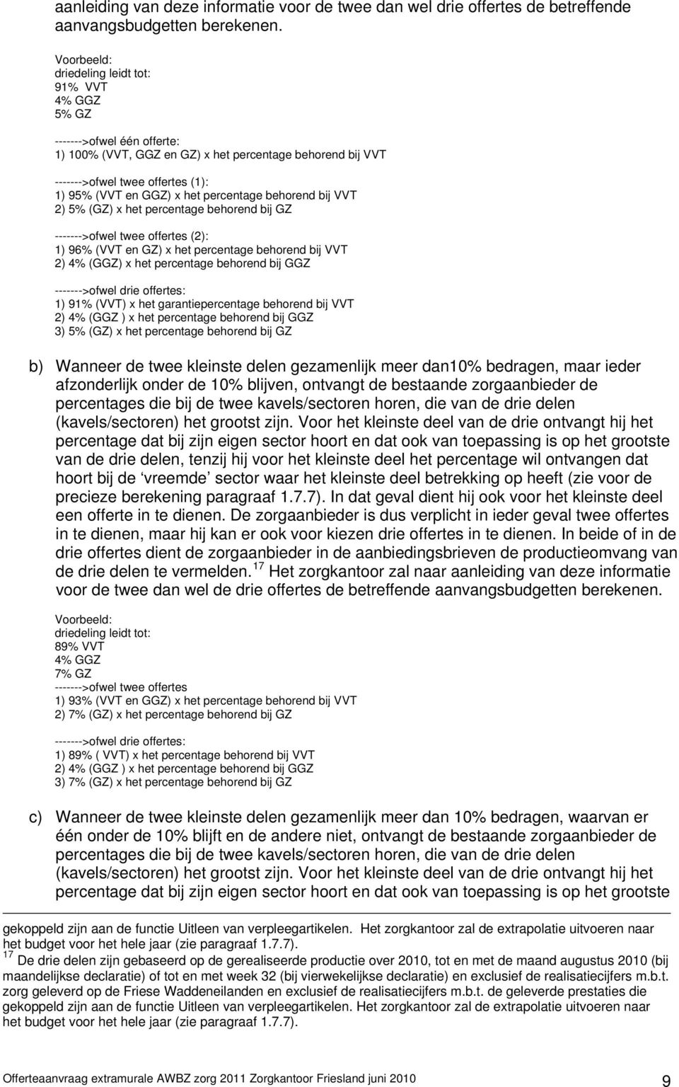 percentage behorend bij VVT 2) 5% (GZ) x het percentage behorend bij GZ ------->ofwel twee offertes (2): 1) 96% (VVT en GZ) x het percentage behorend bij VVT 2) 4% (GGZ) x het percentage behorend bij