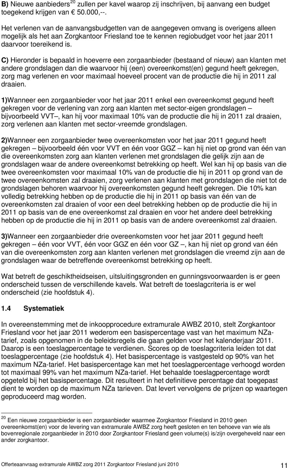 C) Hieronder is bepaald in hoeverre een zorgaanbieder (bestaand of nieuw) aan klanten met andere grondslagen dan die waarvoor hij (een) overeenkomst(en) gegund heeft gekregen, zorg mag verlenen en