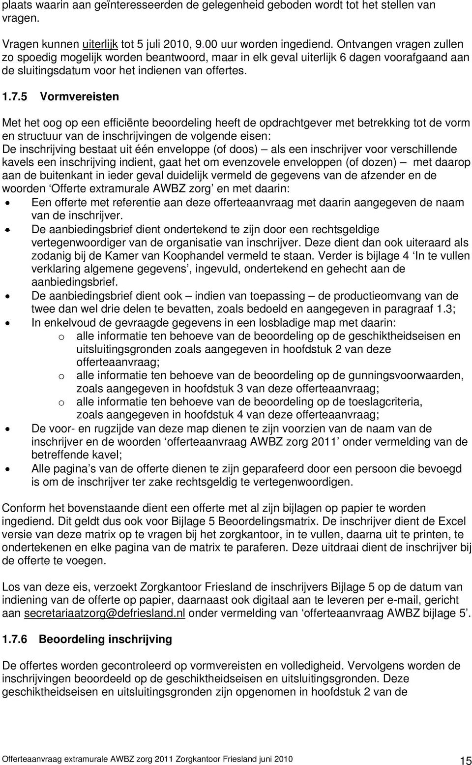 5 Vormvereisten Met het oog op een efficiënte beoordeling heeft de opdrachtgever met betrekking tot de vorm en structuur van de inschrijvingen de volgende eisen: De inschrijving bestaat uit één