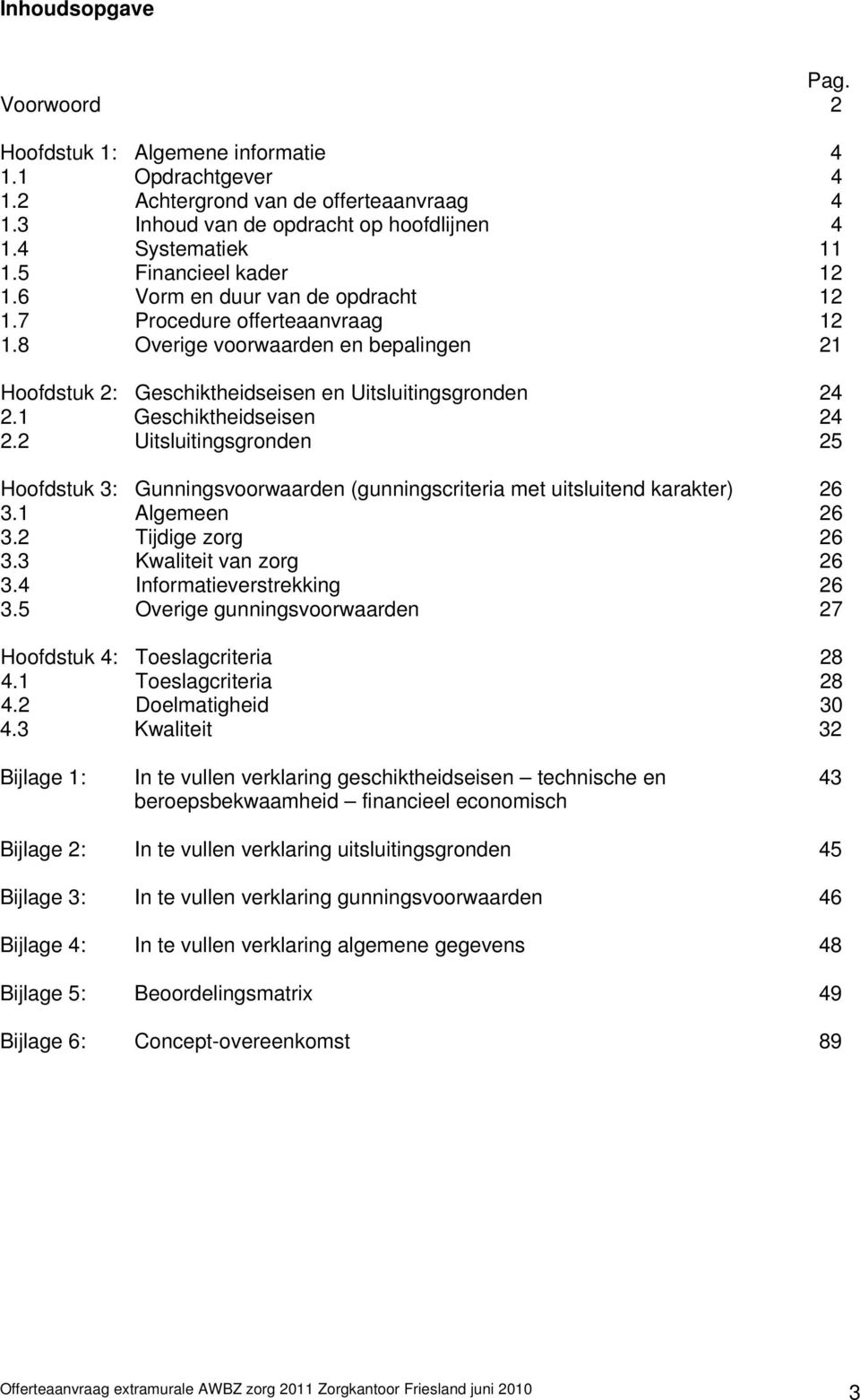 1 Geschiktheidseisen 24 2.2 Uitsluitingsgronden 25 Hoofdstuk 3: Gunningsvoorwaarden (gunningscriteria met uitsluitend karakter) 26 3.1 Algemeen 26 3.2 Tijdige zorg 26 3.3 Kwaliteit van zorg 26 3.