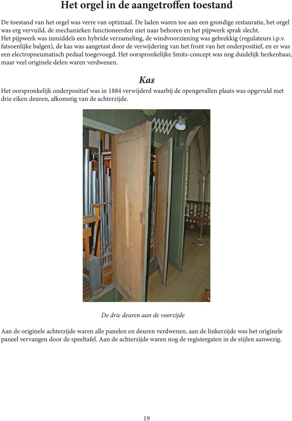 Het pijpwerk was inmiddels een hybride verzameling, de windvoorziening was gebrekkig (regulateurs i.p.v. fatsoenlijke balgen), de kas was aangetast door de verwijdering van het front van het onderpositief, en er was een electropneumatisch pedaal toegevoegd.