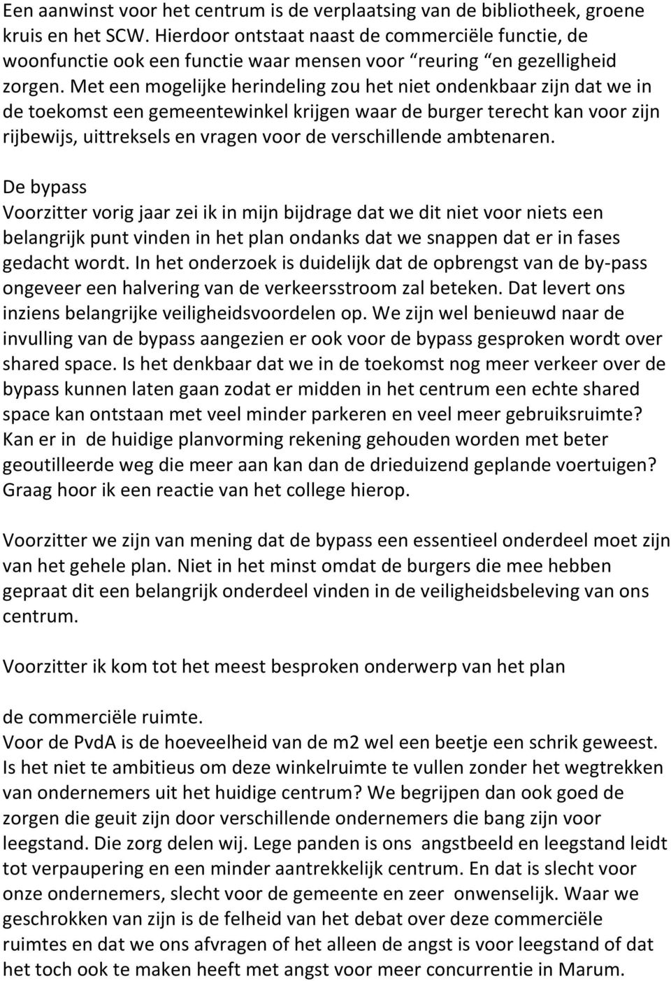 Met een mogelijke herindeling zou het niet ondenkbaar zijn dat we in de toekomst een gemeentewinkel krijgen waar de burger terecht kan voor zijn rijbewijs, uittreksels en vragen voor de verschillende