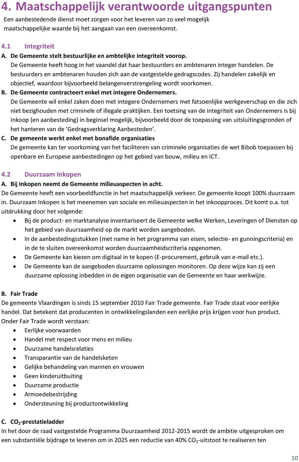 De bestuurders en ambtenaren houden zich aan de vastgestelde gedragscodes. Zij handelen zakelijk en objectief, waardoor bijvoorbeeld belangenverstrengeling wordt voorkomen. B.