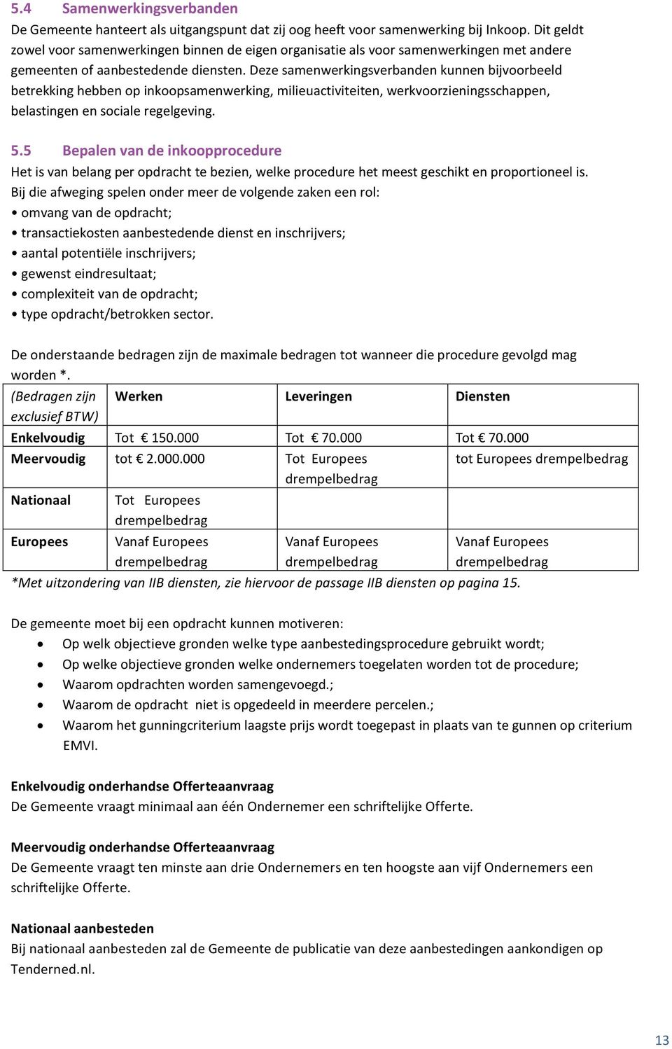 Deze samenwerkingsverbanden kunnen bijvoorbeeld betrekking hebben op inkoopsamenwerking, milieuactiviteiten, werkvoorzieningsschappen, belastingen en sociale regelgeving. 5.