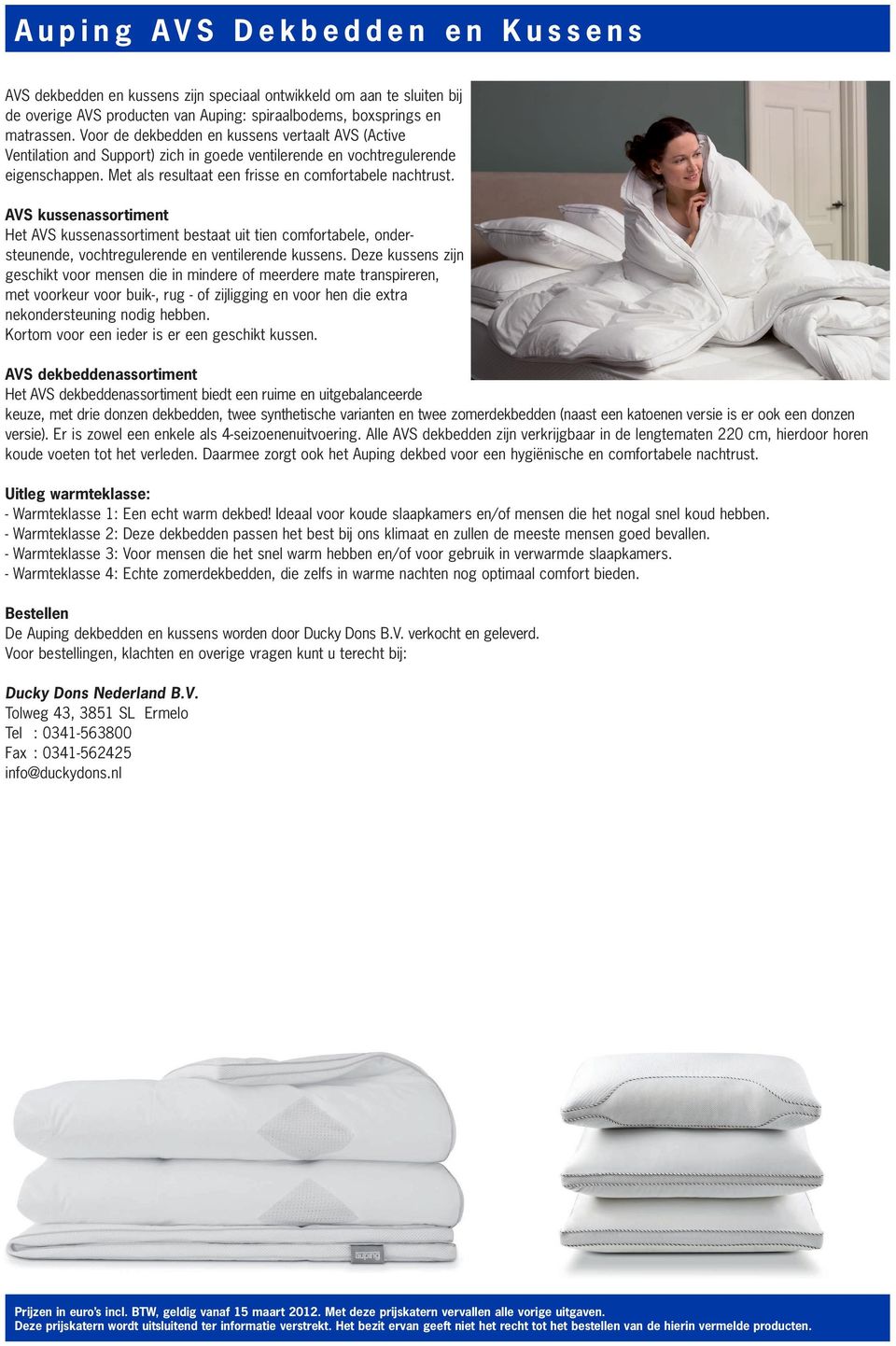 Met als resultaat een frisse en comfortabele nachtrust. AVS kussenassortiment Het AVS kussenassortiment bestaat uit tien comfortabele, ondersteunende, vochtregulerende en ventilerende kussens.