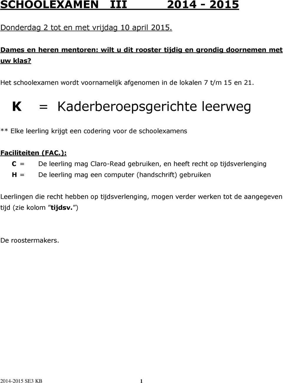 K = Kaderberoepsgerichte leerweg ** Elke leerling krijgt een codering voor de schoolexamens Faciliteiten (FAC.