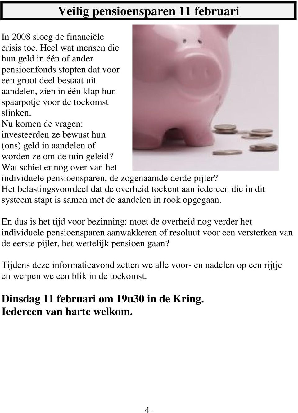 Nu komen de vragen: investeerden ze bewust hun (ons) geld in aandelen of worden ze om de tuin geleid? Wat schiet er nog over van het individuele pensioensparen, de zogenaamde derde pijler?