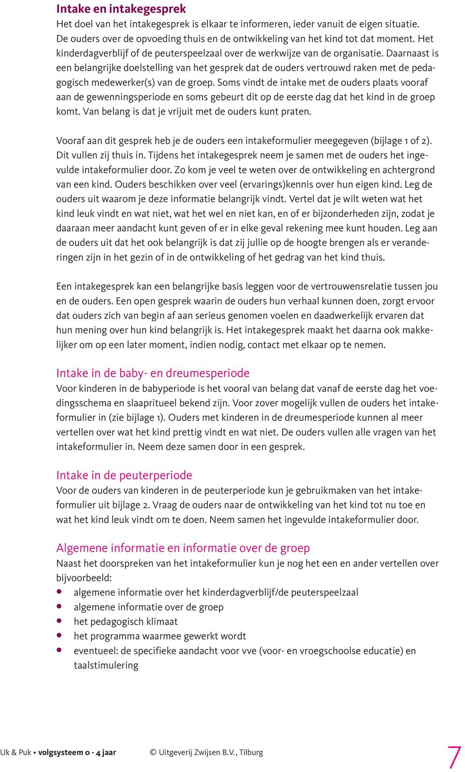 Daarnaast is een belangrijke doelstelling van het gesprek dat de ouders vertrouwd raken met de pedagogisch medewerker(s) van de groep.