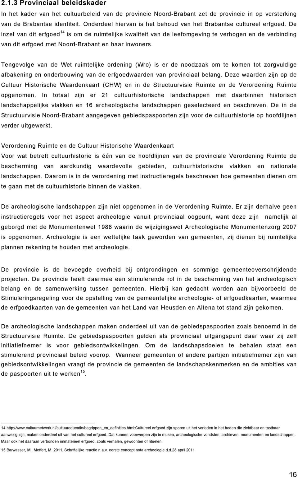 De inzet van dit erfgoed 14 is om de ruimtelijke kwaliteit van de leefomgeving te verhogen en de verbinding van dit erfgoed met Noord-Brabant en haar inwoners.