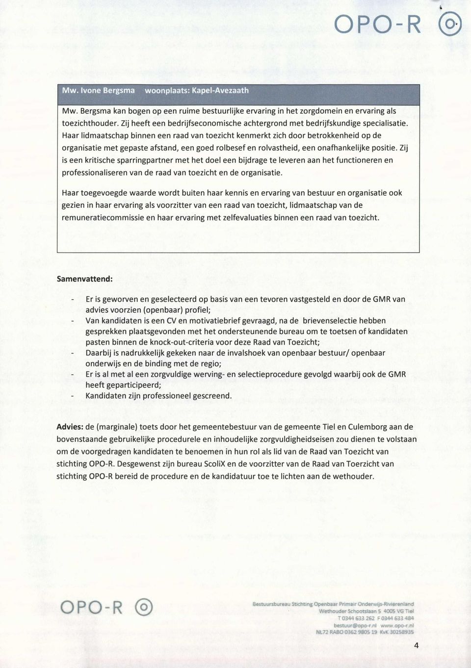 Zij is een kritische sparringpartner m e t het doel een bijdrage te leveren aan het functioneren en professionaliseren van de raad van toezicht en de organisatie.