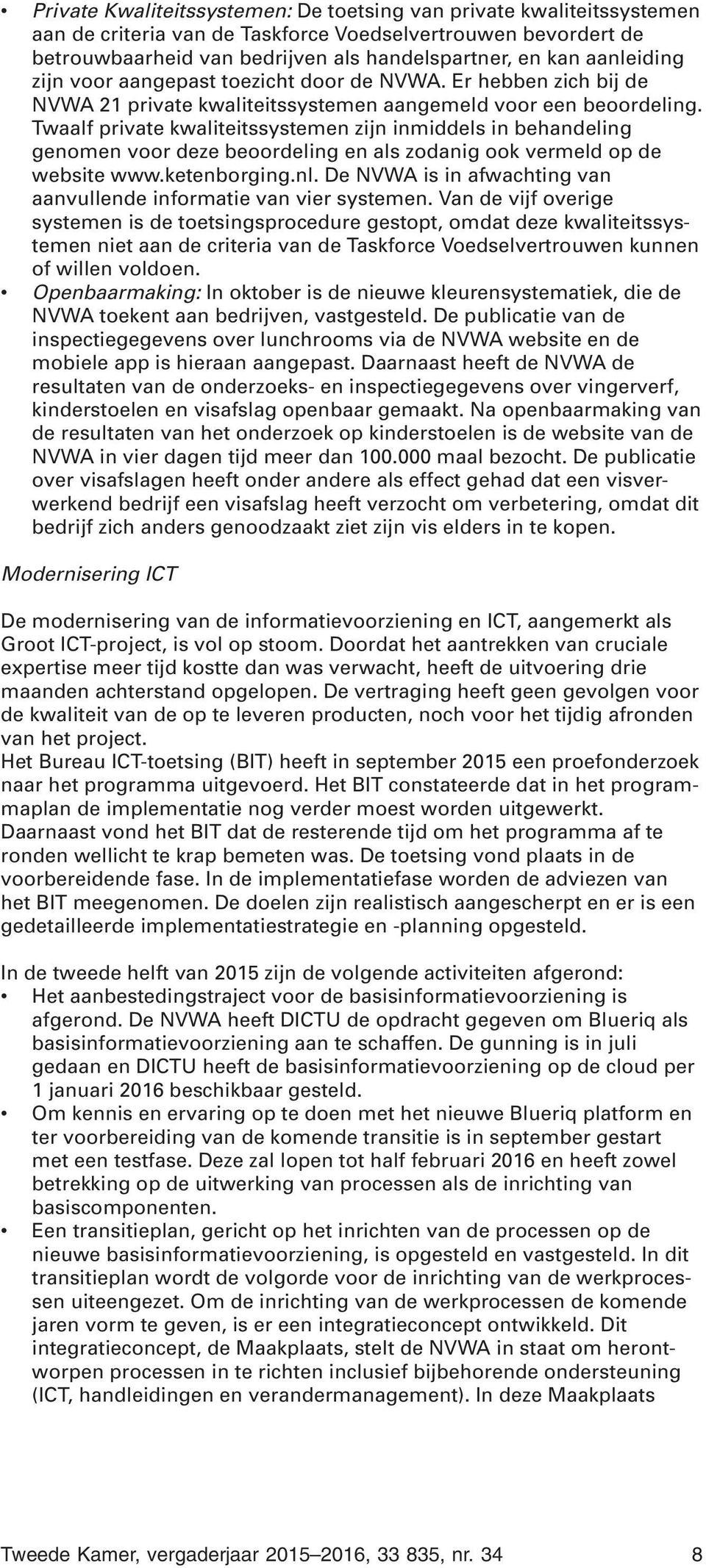 Twaalf private kwaliteitssystemen zijn inmiddels in behandeling genomen voor deze beoordeling en als zodanig ook vermeld op de website www.ketenborging.nl.
