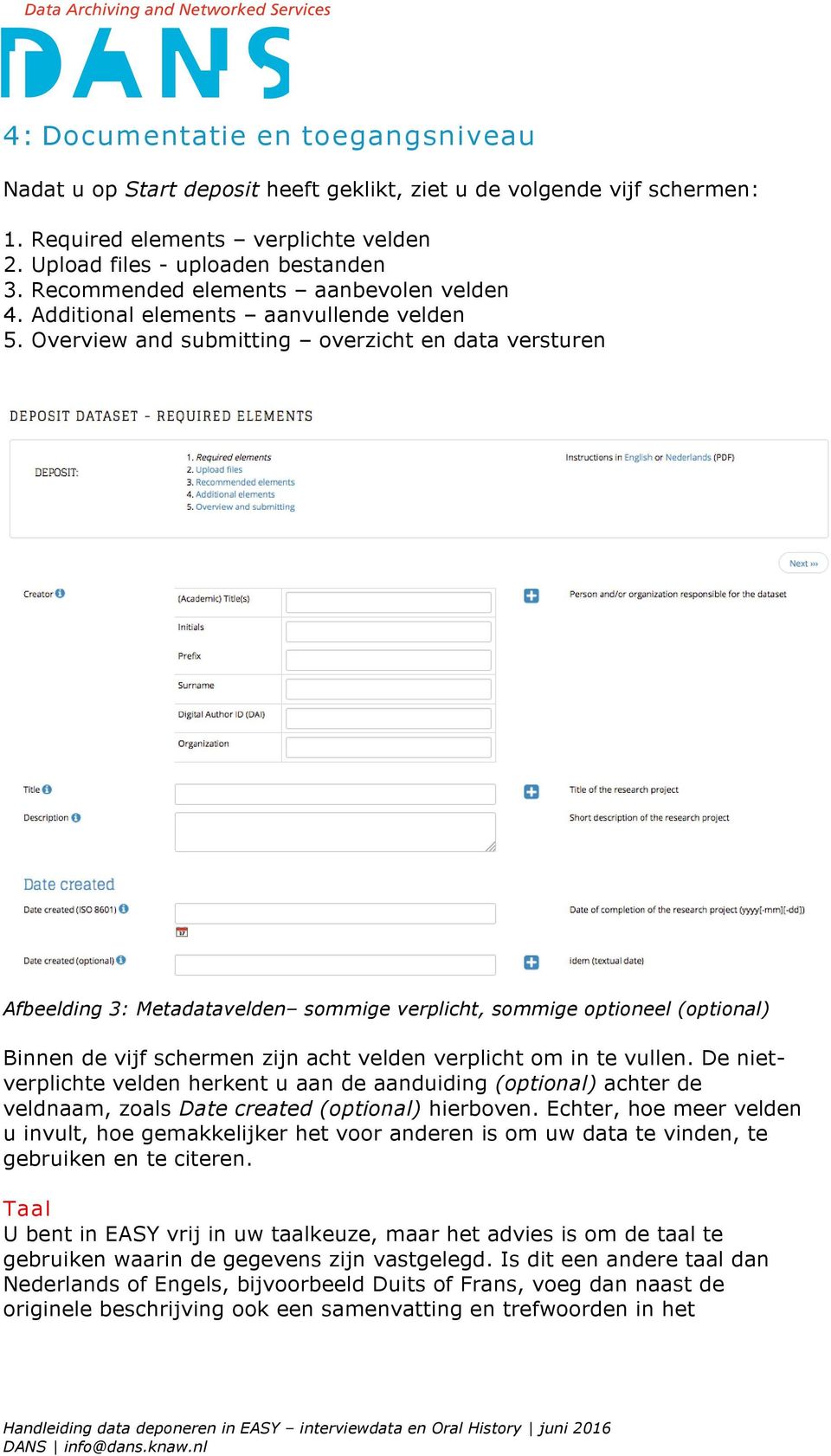 Overview and submitting overzicht en data versturen Afbeelding 3: Metadatavelden sommige verplicht, sommige optioneel (optional) Binnen de vijf schermen zijn acht velden verplicht om in te vullen.