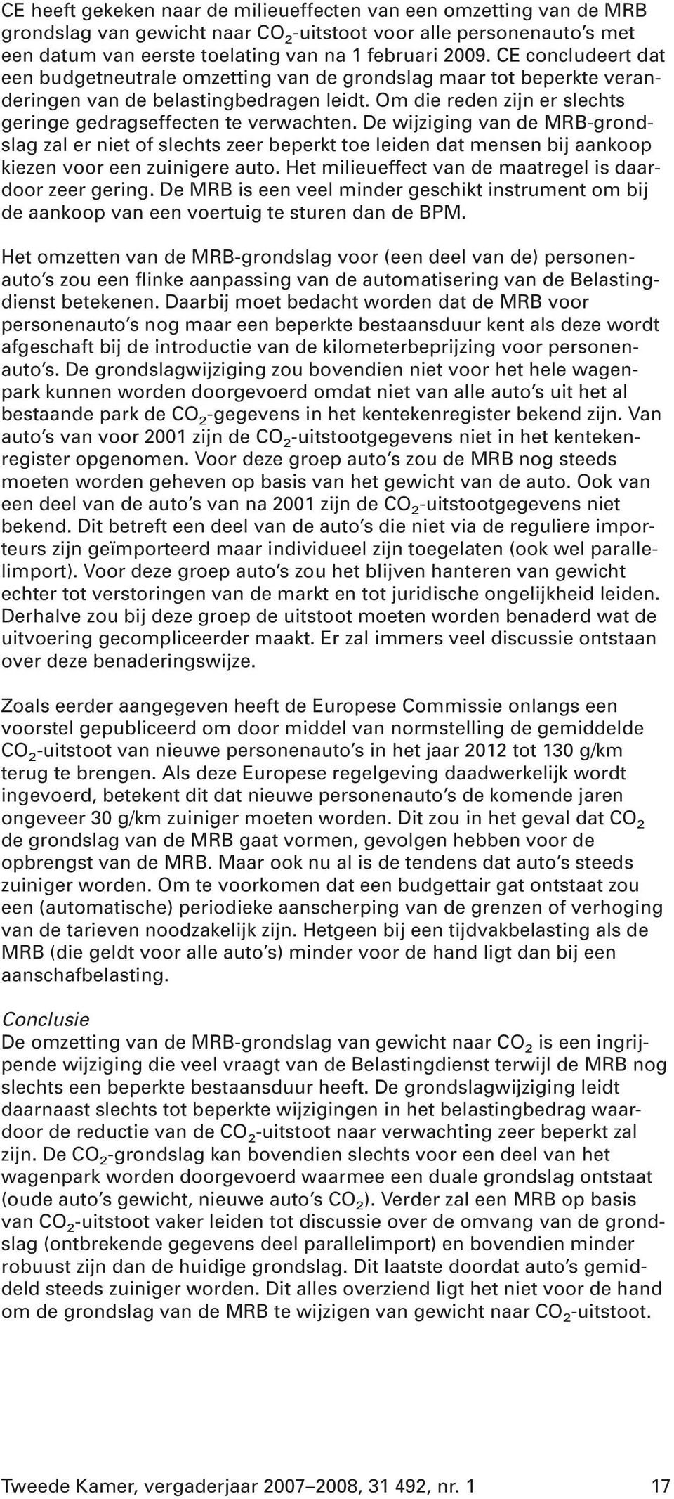 De wijziging van de MRB-grondslag zal er niet of slechts zeer beperkt toe leiden dat mensen bij aankoop kiezen voor een zuinigere auto. Het milieueffect van de maatregel is daardoor zeer gering.