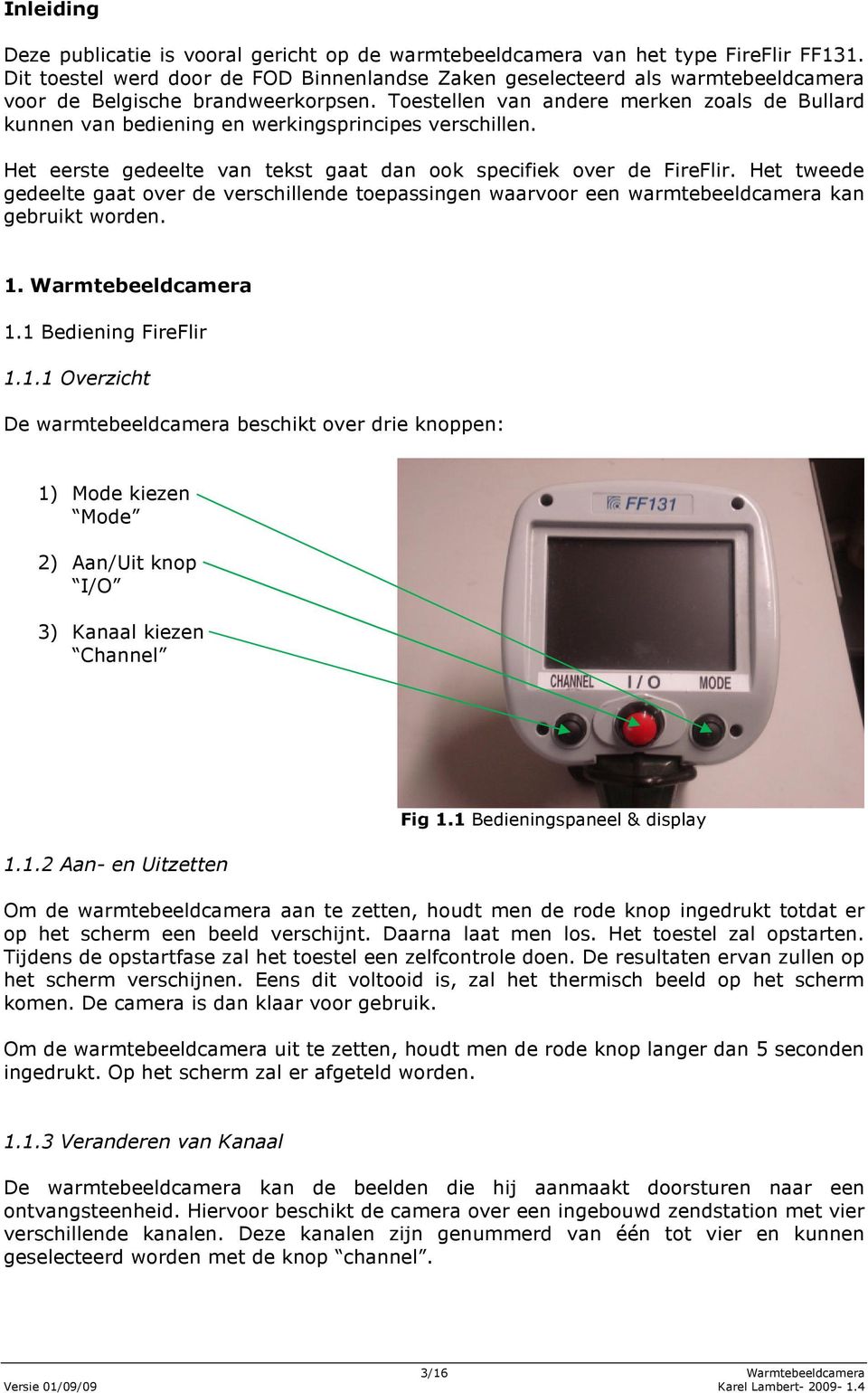 Toestellen van andere merken zoals de Bullard kunnen van bediening en werkingsprincipes verschillen. Het eerste gedeelte van tekst gaat dan ook specifiek over de FireFlir.