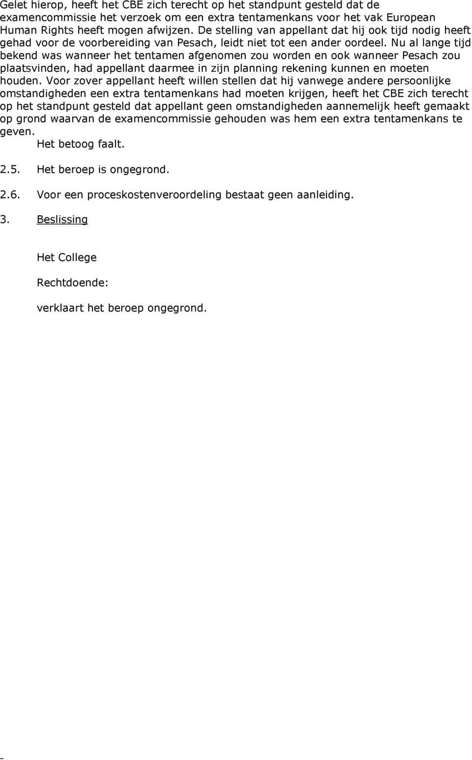 Nu al lange tijd bekend was wanneer het tentamen afgenomen zou worden en ook wanneer Pesach zou plaatsvinden, had appellant daarmee in zijn planning rekening kunnen en moeten houden.