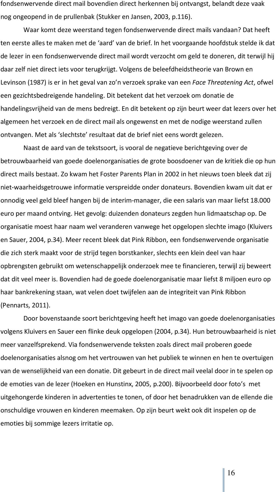 In het voorgaande hoofdstuk stelde ik dat de lezer in een fondsenwervende direct mail wordt verzocht om geld te doneren, dit terwijl hij daar zelf niet direct iets voor terugkrijgt.