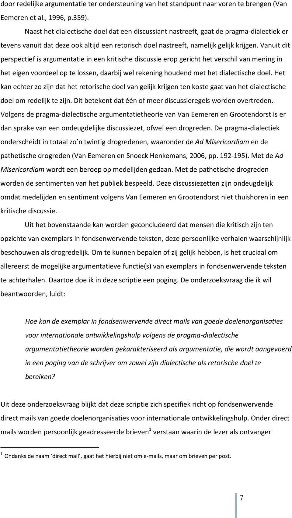 Vanuit dit perspectief is argumentatie in een kritische discussie erop gericht het verschil van mening in het eigen voordeel op te lossen, daarbij wel rekening houdend met het dialectische doel.