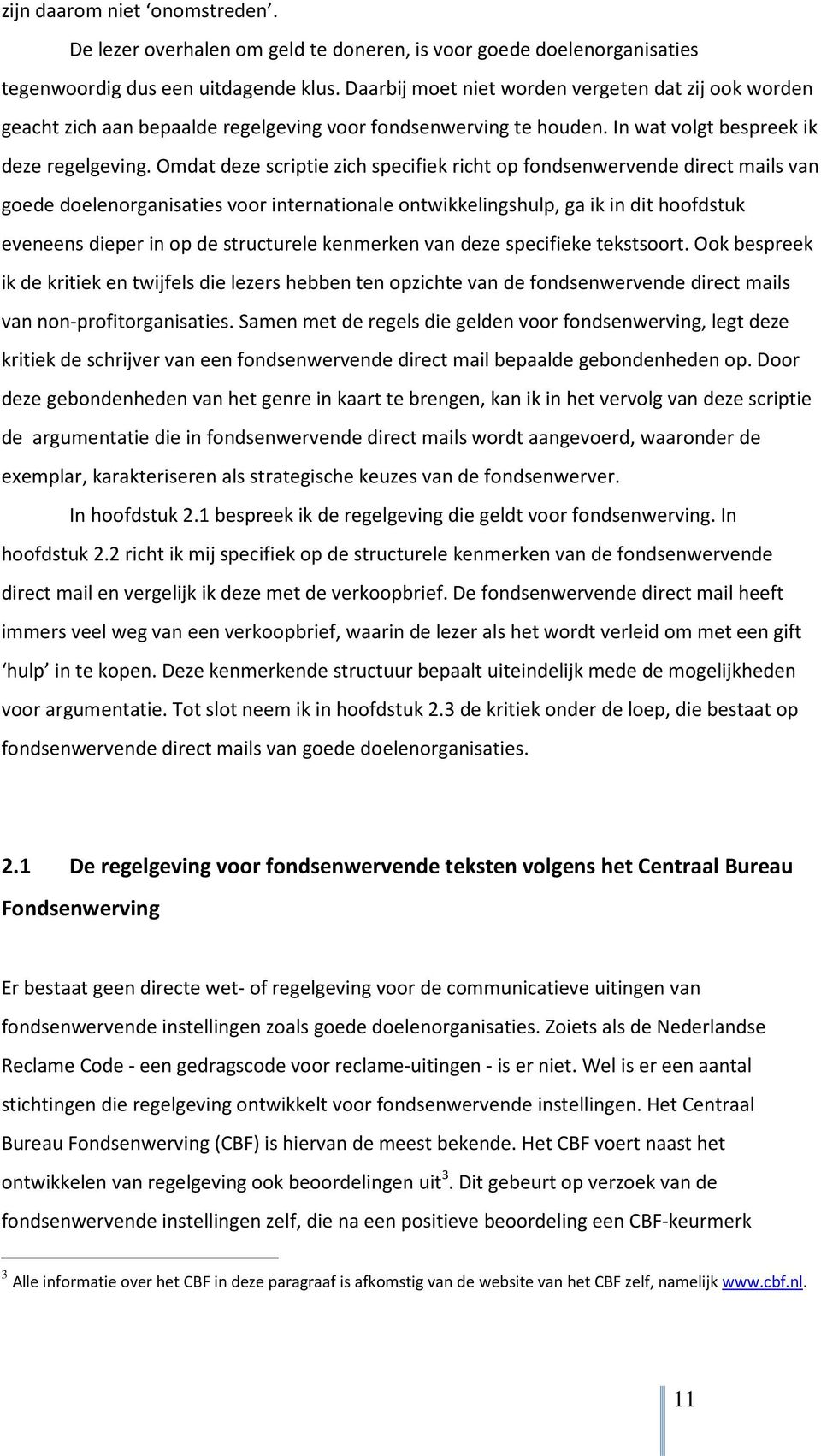 Omdat deze scriptie zich specifiek richt op fondsenwervende direct mails van goede doelenorganisaties voor internationale ontwikkelingshulp, ga ik in dit hoofdstuk eveneens dieper in op de