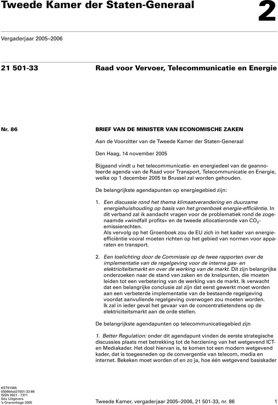 geannoteerde agenda van de Raad voor Transport, Telecommunicatie en Energie, welke op 1 december 2005 te Brussel zal worden gehouden. De belangrijkste agendapunten op energiegebied zijn: 1.