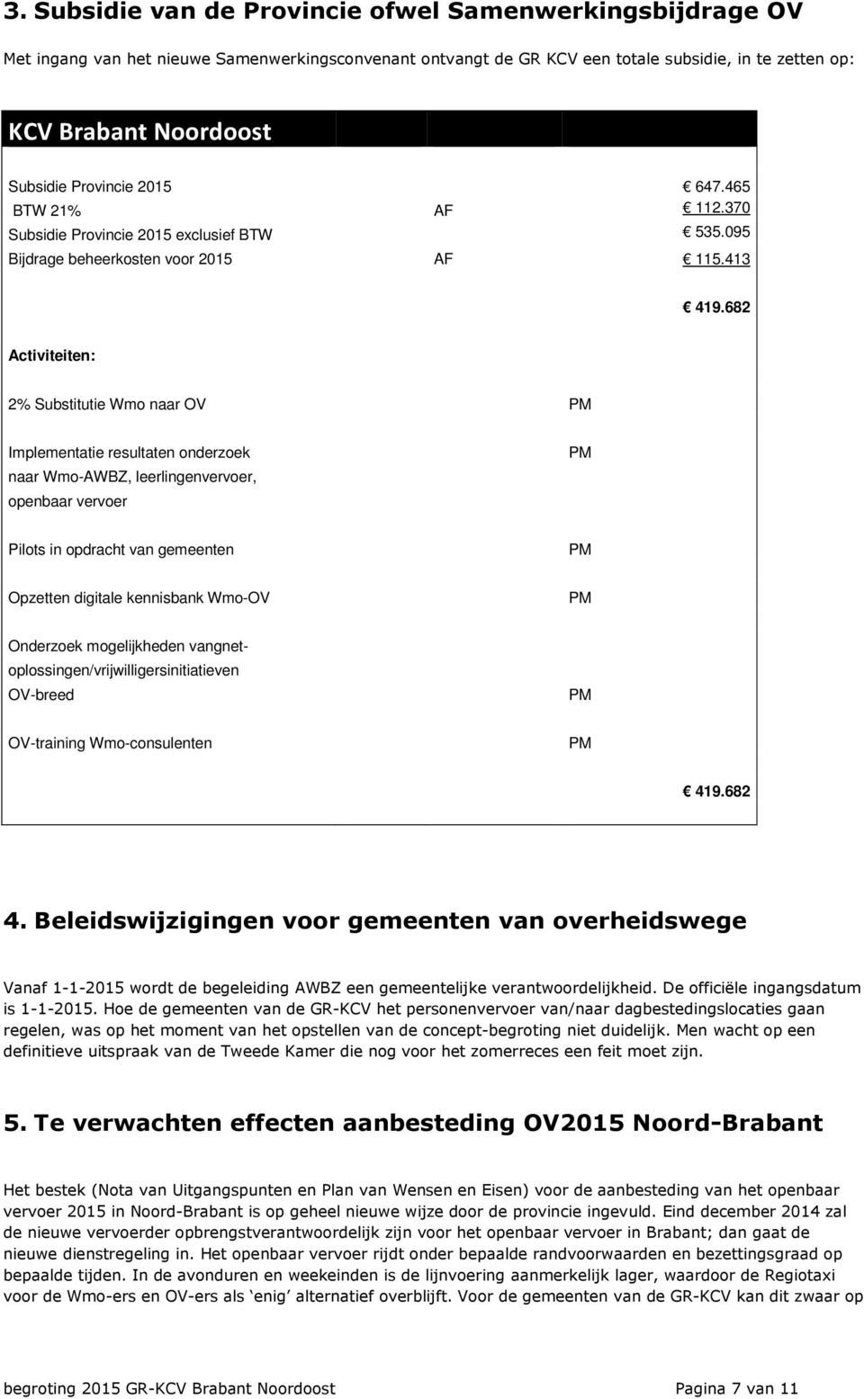 682 Activiteiten: 2% Substitutie Wmo naar OV PM Implementatie resultaten onderzoek naar Wmo-AWBZ, leerlingenvervoer, openbaar vervoer PM Pilots in opdracht van gemeenten PM Opzetten digitale