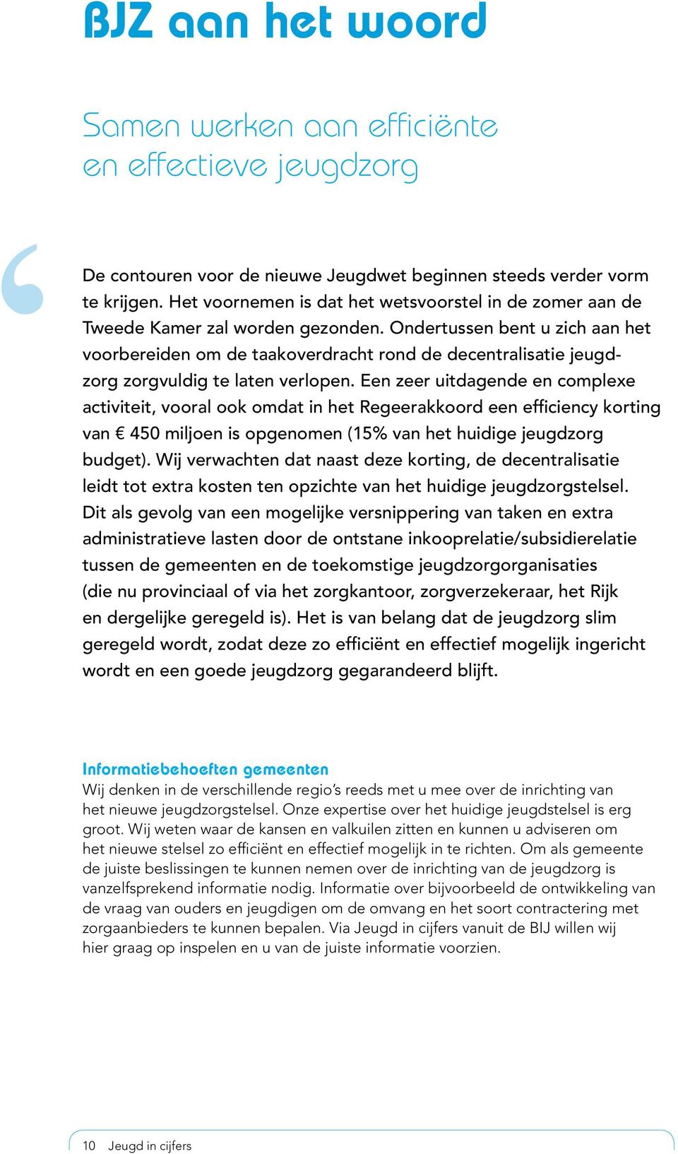 Ondertussen bent u zich aan het voorbereiden om de taakoverdracht rond de decentralisatie jeugdzorg zorgvuldig te laten verlopen.