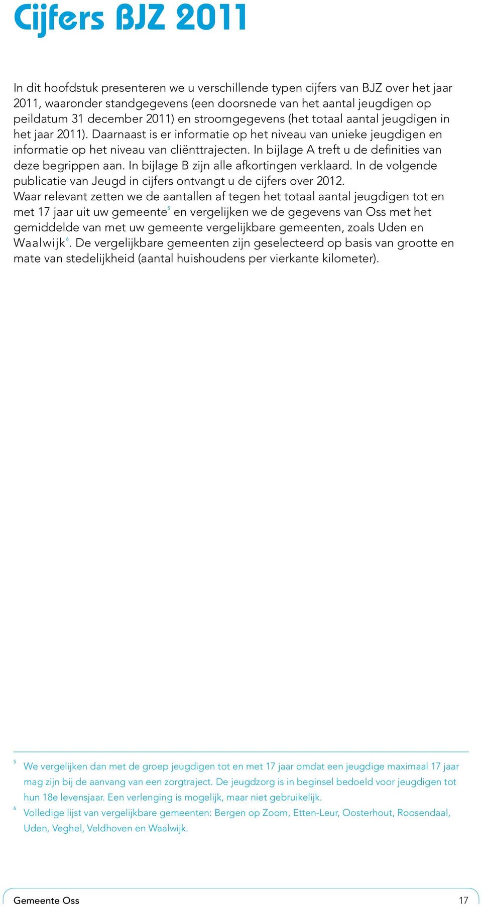 In bijlage A treft u de definities van deze begrippen aan. In bijlage B zijn alle afkortingen verklaard. In de volgende publicatie van Jeugd in cijfers ontvangt u de cijfers over 2012.